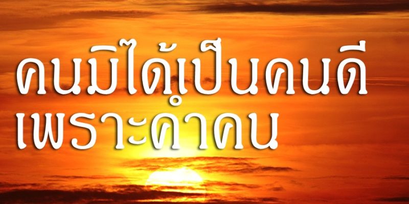 คนมิได้เป็นคนดี เพราะคำคน