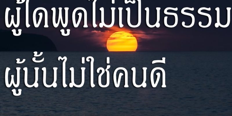 ผู้ใดพูดไม่เป็นธรรม ผู้นั้นไม่ใช่คนดี