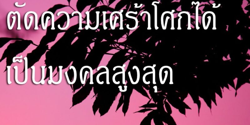 การตัดความเศร้าโศกได้ เป็นมงคลสูงสุด