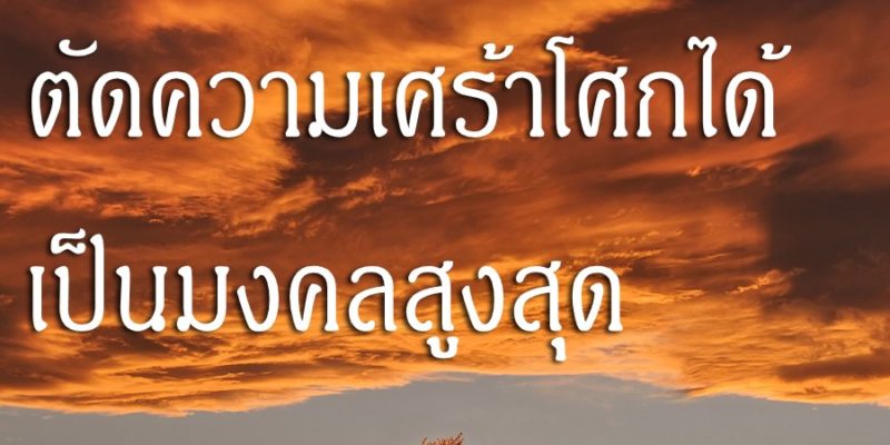 การตัดความเศร้าโศกได้ เป็นมงคลสูงสุด